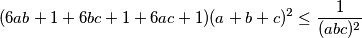 (6ab+1+6bc+1+6ac+1)(a+b+c)^2\leq\frac{1}{(abc)^2}