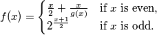 f(x) =\begin{cases}\frac{x}{2}+\frac{x}{g(x)}&\text{if\ \(x\) is even},\\ 2^{\frac{x+1}{2}}&\text{if\ \(x\) is odd}.\end{cases}