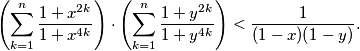
  \left(\sum^n_{k = 1} \frac {1 + x^{2k}}{1 + x^{4k}} \right) \cdot \left( \sum^n_{k = 1} \frac {1 + y^{2k}}{1 + y^{4k}} \right) < \frac{1}{(1 - x)(1 - y)} \text{.}