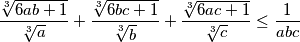 \frac{\sqrt[3]{6ab+1}}{\sqrt[3]{a}}+\frac{\sqrt[3]{6bc+1}}{\sqrt[3]{b}}+\frac{\sqrt[3]{6ac+1}}{\sqrt[3]{c}}\leq\frac{1}{abc}