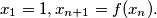 x_1 = 1, x_{n + 1} = f(x_n).