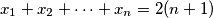 x_1 + x_2 + \cdots+ x_n = 2(n + 1)