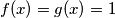 f(x) = g(x) = 1