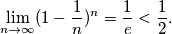 \lim_{n \to \infty} (1 - \frac{1}{n})^n = \frac{1}{e} < \frac{1}{2}.