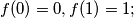 f(0) = 0, f(1) = 1;