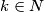 k \in N