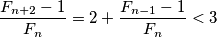 \dfrac{F_{n+2} - 1}{F_n} = 2 + \dfrac{F_{n-1}-1}{F_n} < 3