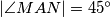 |\angle MAN| = 45^\circ