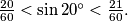 \frac{20}{60} <\sin 20^{\circ} < \frac{21}{60}.