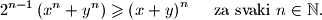  2^{n-1}\left(x^{n}+y^{n}\right) \geqslant \left(x+y\right)^{n} \quad  \text{ za svaki } n\in\mathbb{N}.