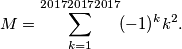 M =\sum_{k=1}^{201720172017}(-1)^{k}k^{2} .