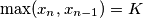\max(x_n,x_{n-1})=K