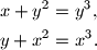 
\begin{align*}
x + y^2 &= y^3,\\
y + x^2 &= x^3.
\end{align*}