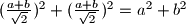 (\frac{a+b}{\sqrt{2}})^2+(\frac{a+b}{\sqrt{2}})^2 = a^2 + b^2