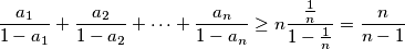 \dfrac{a_1}{1 - a_1} + \dfrac{a_2}{1 - a_2} + \dots + \dfrac{a_n}{1 - a_n} \geq n\dfrac{\frac{1}{n}}{1 - \frac{1}{n}} = \frac{n}{n-1}