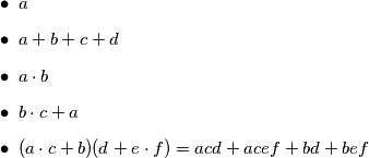 \begin{itemize}
\item $a$
\item $a + b + c + d$
\item $a \cdot b$
\item $b \cdot c + a$
\item $(a \cdot c + b)(d + e \cdot f) = acd + acef + bd + bef$
\end{itemize}