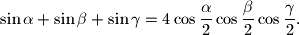 
\sin \alpha +\sin \beta +\sin \gamma
=4\cos \frac{\alpha }{2}\cos
\frac{\beta }{2}\cos \frac{\gamma }{2}.
