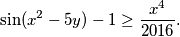\sin(x^2 - 5y) - 1 \geq \frac{x^4}{2016} \text{.}