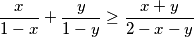 \frac{x}{1-x} + \frac{y}{1-y} \geq \frac{x+y}{2-x-y}