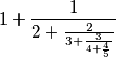 1 + \frac{1}{2 + \frac{2}{3 + \frac{3}{4 + \frac{4}{5}}}}