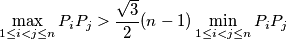 \max_{1 \leq i<j \leq n} P_iP_j > \frac{\sqrt 3}{2}(n -1) \min_{1 \leq i<j \leq n} P_iP_j