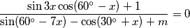 \frac{\sin 3x \cos (60^\circ -x)+1}{\sin(60^\circ - 7x) - \cos(30^\circ + x) + m}=0