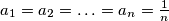 a_1=a_2=\ldots=a_n=\frac{1}{n}
