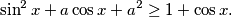 \sin^2 x + a \cos x + a^2 \geq 1 + \cos x \text{.}