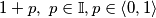 1 + p  , \  p \in \mathbb{I} , p \in \left<0 , 1\right>