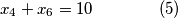 x_4 + x_6 = 10 \qquad \qquad (5)