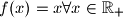  f(x)=x \forall x \in \mathbb{R}_{+}