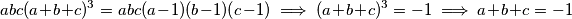 abc(a+b+c)^3 = abc(a-1)(b-1)(c-1) \implies (a+b+c)^3 = -1 \implies a+b+c=-1