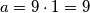 a=9\cdot 1=9
