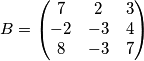 B=
\begin{pmatrix}
7 & 2 & 3 \\
-2 & -3 & 4 \\
8 & -3 & 7
\end{pmatrix}