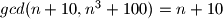 gcd(n+10,n^3+100)=n+10