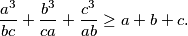 \begin{equation*}
    \frac{a^3}{bc} + \frac{b^3}{ca} + \frac{c^3}{ab} \geq a+b+c\text.
\end{equation*}