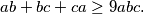 \begin{equation*}
    ab + bc + ca \geq 9abc\text.
\end{equation*}