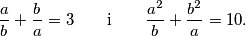 \frac{a}{b}+\frac{b}{a}=3 \qquad \text{i} \qquad \frac{a^2}{b}+\frac{b^2}{a}=10.