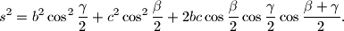 
s^2 = b^2\cos^2\frac{\gamma}2 + c^2\cos^2\frac{\beta}2 + 2bc\cos\frac{\beta}2\cos\frac{\gamma}2\cos\frac{\beta+\gamma}2 \text{.}

