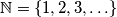 \mathbb{N} = \{1,2,3, \ldots\}
