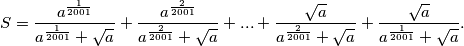 S = \frac{a^{\frac{1}{2001}}}{a^{\frac{1}{2001}}+\sqrt{a}} + \frac{a^{\frac{2}{2001}}}{a^{\frac{2}{2001}}+\sqrt{a}} + ... +  \frac{\sqrt{a}}{a^{\frac{2}{2001}}+\sqrt{a}}+ \frac{\sqrt{a}}{a^{\frac{1}{2001}}+\sqrt{a}}.