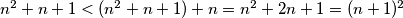 n^2 + n + 1 < (n^2 + n + 1) + n = n^2 + 2n + 1 = (n + 1)^2