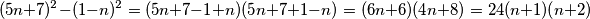 (5n+7)^2-(1-n)^2=(5n+7-1+n)(5n+7+1-n)=(6n+6)(4n+8)=24(n+1)(n+2)