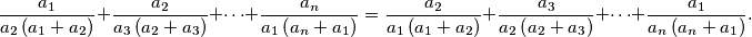 \frac{a_1}{a_2\left(a_1+a_2\right)} + \frac{a_2}{a_3\left(a_2+a_3\right)} + \cdots + \frac{a_n}{a_1\left(a_n+a_1\right)} = \frac{a_2}{a_1\left(a_1+a_2\right)} + \frac{a_3}{a_2\left(a_2+a_3\right)} + \cdots + \frac{a_1}{a_n\left(a_n+a_1\right)} \text{.}