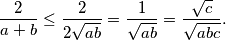\frac{2}{a+b} \leq \frac{2}{2\sqrt{ab}} = \frac{1}{\sqrt{ab}} = \frac{\sqrt{c}}{\sqrt{abc}}.
