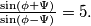 \frac{\sin(\phi+\Psi)}{\sin(\phi-\Psi)}= 5.