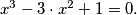 x^3 - 3 \cdot x^2 + 1 = 0.