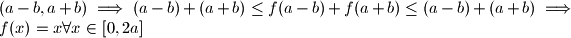 (a-b, a+b) \implies (a-b) + (a+b) \le f(a-b) + f(a+b) \le (a-b) + (a+b) \implies f(x)=x \forall x \in [0, 2a]