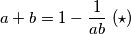 \displaystyle a+b = 1-\frac{1}{ab} \ ( \star )