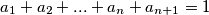 a_1+a_2+...+a_n+a_{n+1}=1
